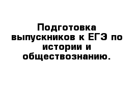 Подготовка выпускников к ЕГЭ по истории и обществознанию.